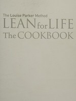 The Louise Parker method : lean for life : the cookbook.