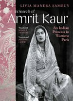 In search of Amrit Kaur : an Indian princess in wartime Paris / Livia Manera Sambuy ; translated by Todd Portnowitz.