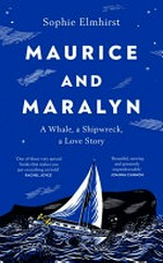Maurice and Maralyn : a whale, a shipwreck, a love story / Sophie Elmhirst.