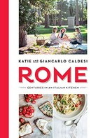 Rome : centuries in an Italian kitchen / Katie & Giancarlo Caldesi ; photography by Helen Cathcart.