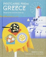Postcards from Greece : recipes from across the Greek seas / Rebecca Seal ; photography by Steven Joyce.