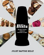 Blitz : blender recipes without a smoothie in sight / Juliet Baptiste-Kelly ; photography by Jacqui Melville.