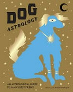 Dog astrology : decode your pet's personality with the power of the zodiac / Stella Andromeda.