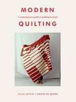 Modern quilting : a contemporary guide to quilting by hand / Julius Arthur ; photography by Matt Russell.