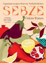 Sebze : vegetarian recipes from my Turkish kitchen / Özlem Warren ; photography by Sam A Harris.