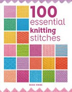 100 essential knitting stitches / Susie Johns.