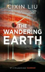 The wandering earth / Cixin Liu ; translated by Ken Liu, Elizabeth Hanlon [and 3 others].