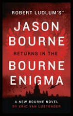 Robert Ludlum's Jason Bourne returns in the Bourne enigma : a new Bourne novel / by Eric Van Lustbader.