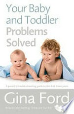 Your baby and toddler problems solved / Gina Ford.