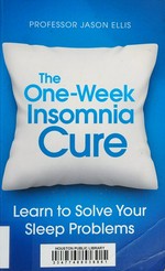 The one-week insomnia cure / Professor Jason Ellis.