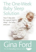 The one-week baby sleep solution : your 7-day plan for a good night's sleep -- for baby and you! / Gina Ford.