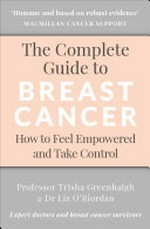 The complete guide to breast cancer : how to feel empowered and take control / Trisha Greenhalgh and Liz O'Riordan.