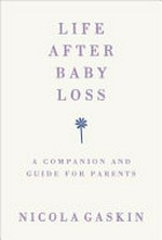 Life after baby loss / by Nicola Gaskin ; [illustrations, Nora Leinad].