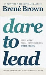 Dare to lead : brave work, tough conversations, whole hearts / Brene Brown.