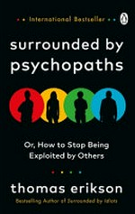 Surrounded by psychopaths : or, how to stop being exploited by others / Thomas Erikson ; English translation by Rod Bradbury.