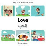 Love = al-Ḥubb : English-Arabic / written by Patricia Billings and Fatih Erdoğan ; illustrated by Manuela Gutierrez Montoya.