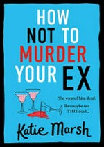 How not to murder your ex / Katie Marsh.