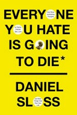 Everyone you hate is going to die : and other comforting thoughts on family, friends, sex, love and more things that ruin your life / Daniel Sloss.