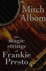 The magic strings of Frankie Presto / Mitch Albom.