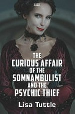 The curious affair of the somnambulist and the psychic thief / Lisa Tuttle.