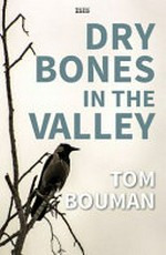 Dry bones in the valley / Tom Bouman.