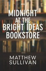 Midnight at the Bright Ideas Bookstore / Matthew Sullivan.
