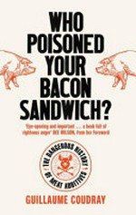 Who poisoned your bacon sandwich? : the dangerous history of meat additives / Guillaume Coudray ; translated by David Watson.