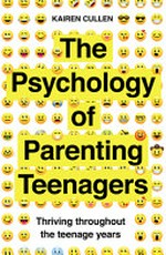 The psychology of parenting teenagers : thriving throughout the teenage years / Kairen Cullen.