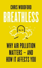 Breathless : why air pollution matters - and how it affects you / Chris Woodford.