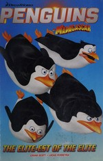 Penguins of Madagascar. [script: Cavan Scott ; art: Lucas Ferreyra] Volume 2, The elite-est of the elite /