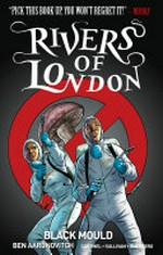 Rivers of London. written by Andrew Cartmel & Ben Aaronovitch ; art by Lee Sullivan ; colors by Luis Guerrero ; lettering by Rob Steen. Black mould