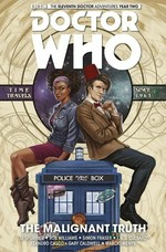 Doctor Who : the eleventh Doctor. writers, Si Spurrier & Rob Williams ; artists, I.N.J. Culbard & Simon Fraser ; colorists, Marcio Menys & Gary Caldwell ; letters, Richard Starkings and Comicraft's Jimmy Betancourt. Vol. 6, The malignant truth /