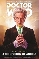 Doctor Who : the Twelfth Doctor. writer, Richard Dinnick ; artists, Francesco Manna & Pasqaule Qualano ; colorist, Hi-Fi ; letters, Richard Starkings and Comicraft's Jimmy Betancourt. Vol. 3, Time trials. A confusion of angels /