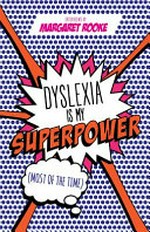 Dyslexia is my superpower : (most of the time) : interviews / by Margaret Rooke ; forewords by Catherine L. Drennan and Loyle Carner.