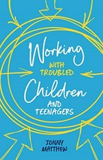 Working with troubled children and teenagers / Jonny Matthew.