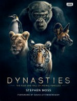 Dynasties : the rise and fall of animal families / Stephen Moss ; foreword by David Attenborough.