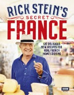 Rick Stein's secret France / [photographer: James Murphy].