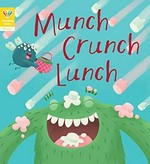 Munch, crunch, lunch / author of adapter text: Katie Woolley.