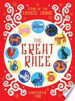 The great race : story of the Chinese zodiac / Christopher Corr.