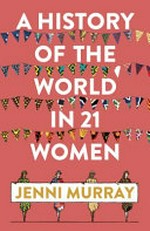 A history of the world in 21 women : a personal selection / Jenni Murray.