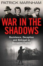 War in the shadows : resistance, deception and betrayal in occupied France / Patrick Marnham.