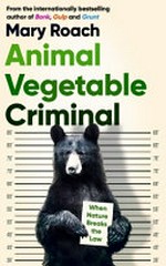 Animal vegetable criminal / Mary Roach.