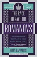 The race to save the Romanovs : the truth behind the secret plans to rescue Russia's imperial family / Helen Rappaport.
