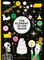 The element in the room : investigating the atomic ingredients that make up your home / Mike Barfield ; illustrated by Lauren Humphrey.