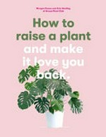 How to raise a plant and make it love you back / Morgan Doane and Erin Harding of House Plant Club.