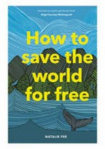 How to save the world for free / Natalie Fee ; Illustrations by Carissa Tanton