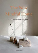 The new mindful home and how to make it yours / Joanna Thornhill.