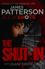 The shut-in / James Patterson ; with Duane Swierczynski.