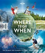Lonely Planet's where to go when : the ultimate trip planner for every month of the year / written by Sarah Baxter & Paul Bloomfield.