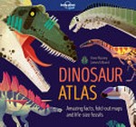 Dinosaur atlas : amazing facts, fold-out maps and life-size fossils / Anne Rooney, James Gilleard.
